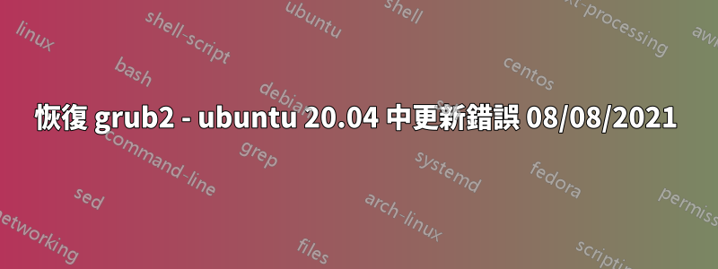 恢復 grub2 - ubuntu 20.04 中更新錯誤 08/08/2021