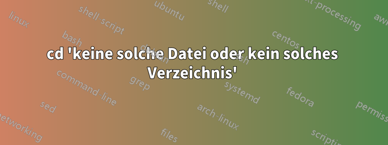 cd 'keine solche Datei oder kein solches Verzeichnis'