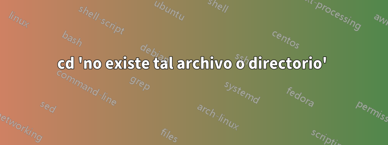 cd 'no existe tal archivo o directorio'