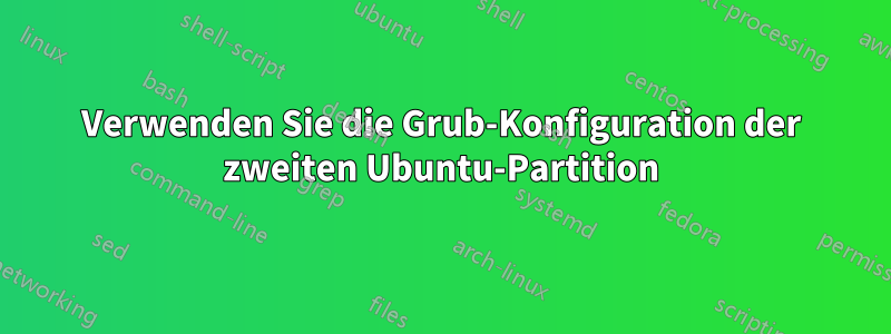 Verwenden Sie die Grub-Konfiguration der zweiten Ubuntu-Partition