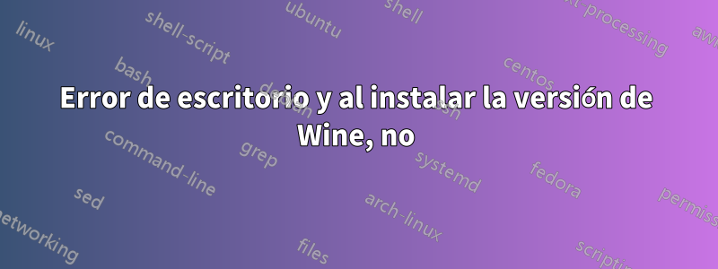 Error de escritorio y al instalar la versión de Wine, no