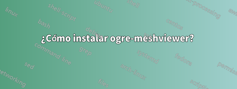 ¿Cómo instalar ogre-meshviewer?