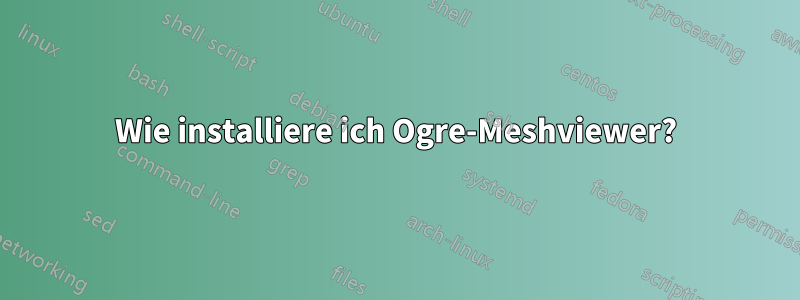 Wie installiere ich Ogre-Meshviewer?