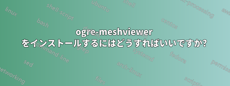 ogre-meshviewer をインストールするにはどうすればいいですか?