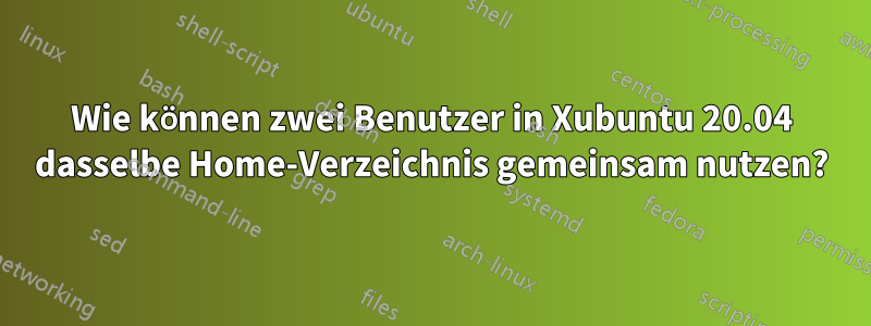 Wie können zwei Benutzer in Xubuntu 20.04 dasselbe Home-Verzeichnis gemeinsam nutzen?