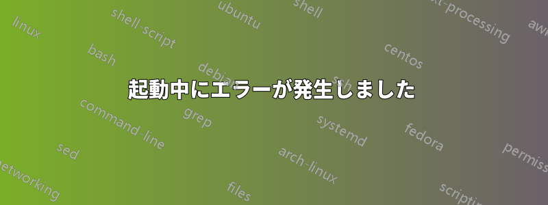 起動中にエラーが発生しました