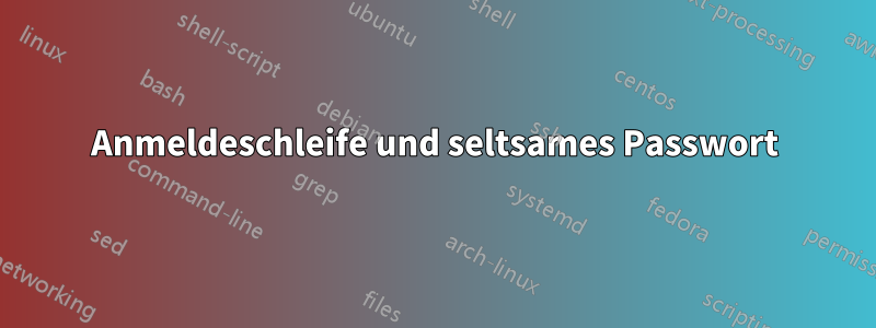 Anmeldeschleife und seltsames Passwort