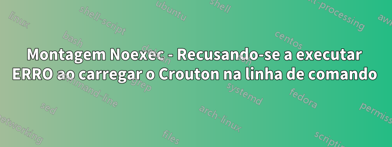 Montagem Noexec - Recusando-se a executar ERRO ao carregar o Crouton na linha de comando