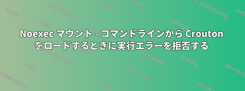 Noexec マウント - コマンドラインから Crouton をロードするときに実行エラーを拒否する