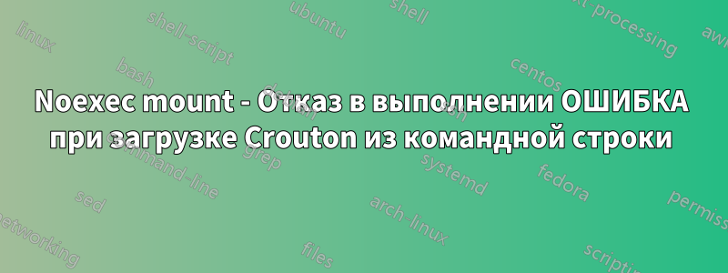 Noexec mount - Отказ в выполнении ОШИБКА при загрузке Crouton из командной строки