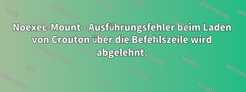 Noexec-Mount - Ausführungsfehler beim Laden von Crouton über die Befehlszeile wird abgelehnt.