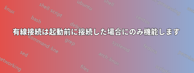 有線接続は起動前に接続した場合にのみ機能します