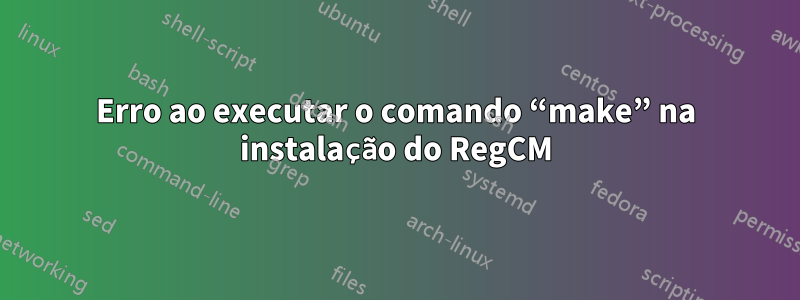 Erro ao executar o comando “make” na instalação do RegCM