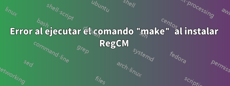 Error al ejecutar el comando "make" al instalar RegCM