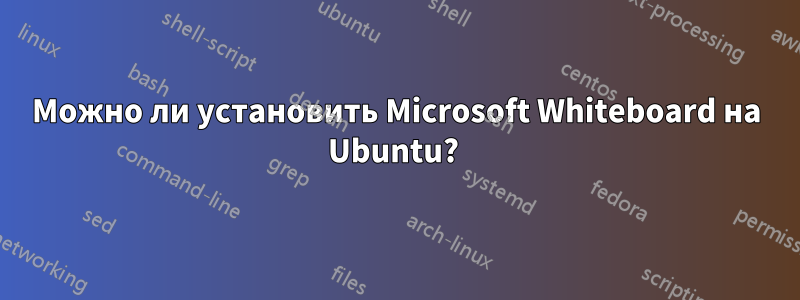 Можно ли установить Microsoft Whiteboard на Ubuntu? 