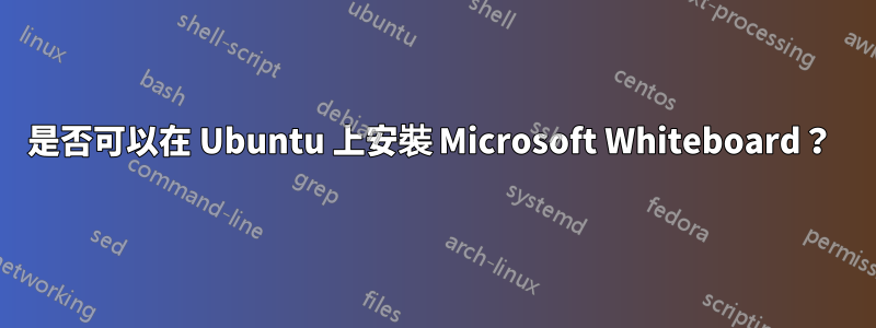 是否可以在 Ubuntu 上安裝 Microsoft Whiteboard？ 