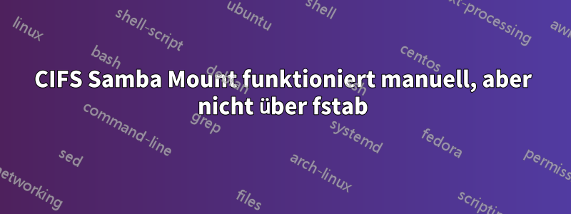 CIFS Samba Mount funktioniert manuell, aber nicht über fstab