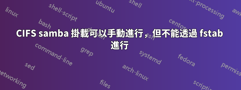 CIFS samba 掛載可以手動進行，但不能透過 fstab 進行
