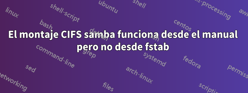 El montaje CIFS samba funciona desde el manual pero no desde fstab