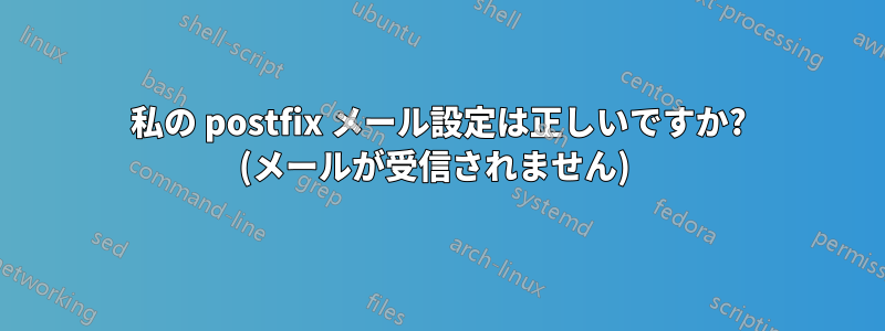 私の postfix メール設定は正しいですか? (メールが受信されません) 