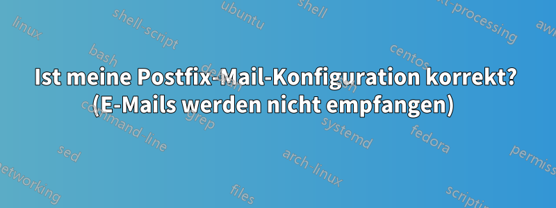 Ist meine Postfix-Mail-Konfiguration korrekt? (E-Mails werden nicht empfangen) 