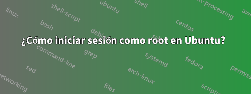 ¿Cómo iniciar sesión como root en Ubuntu? 