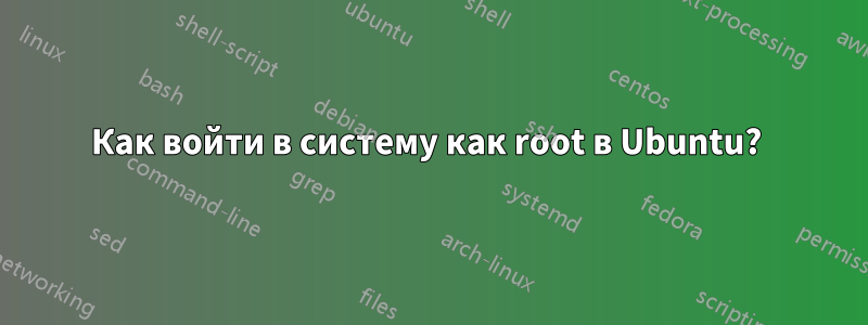 Как войти в систему как root в Ubuntu? 