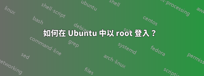 如何在 Ubuntu 中以 root 登入？ 