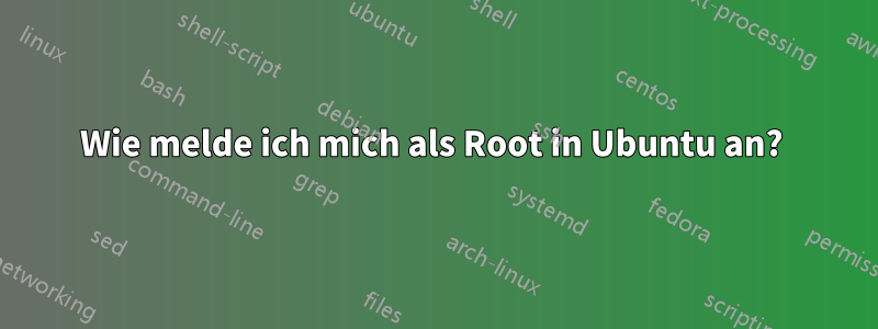 Wie melde ich mich als Root in Ubuntu an? 