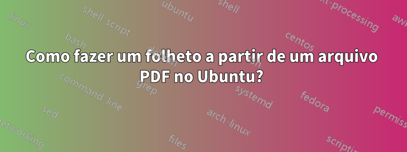 Como fazer um folheto a partir de um arquivo PDF no Ubuntu?