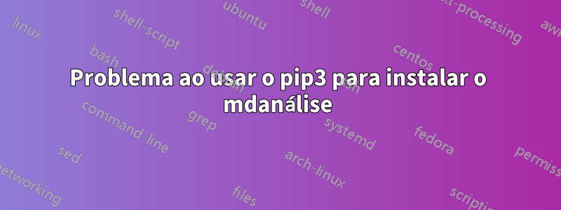 Problema ao usar o pip3 para instalar o mdanálise