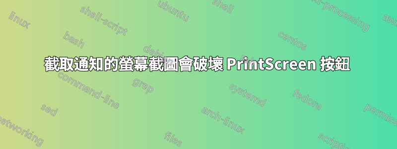 截取通知的螢幕截圖會破壞 PrintScreen 按鈕