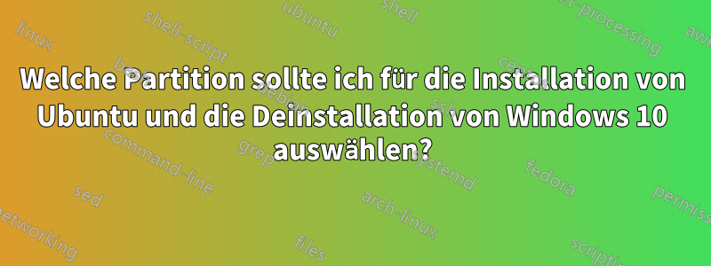 Welche Partition sollte ich für die Installation von Ubuntu und die Deinstallation von Windows 10 auswählen?