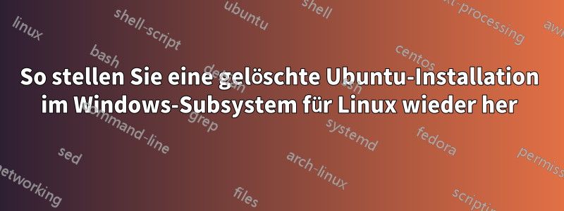 So stellen Sie eine gelöschte Ubuntu-Installation im Windows-Subsystem für Linux wieder her