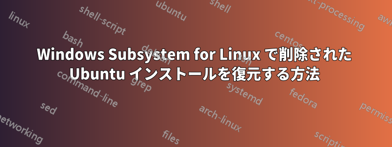 Windows Subsystem for Linux で削除された Ubuntu インストールを復元する方法