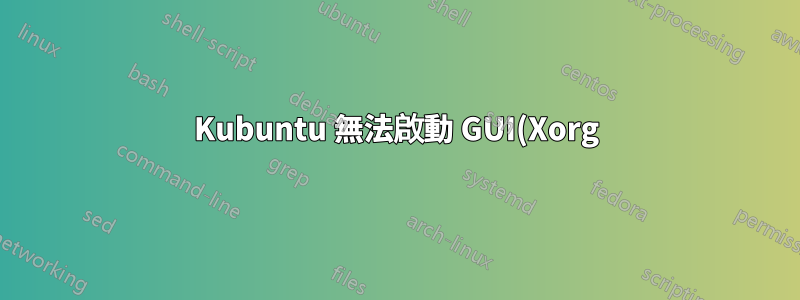 Kubuntu 無法啟動 GUI(Xorg)