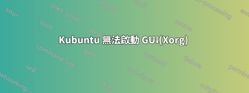 Kubuntu 無法啟動 GUI(Xorg)