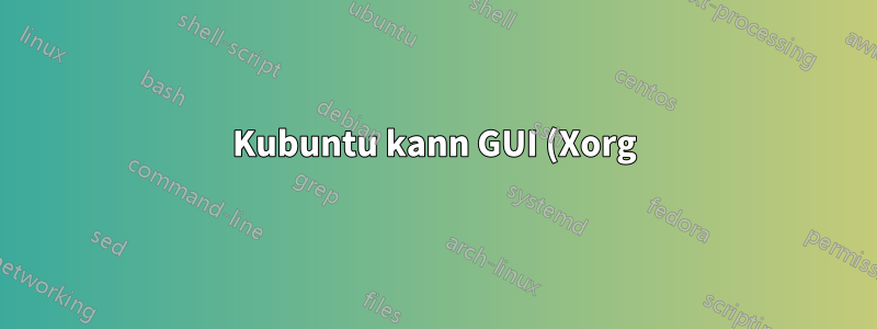 Kubuntu kann GUI (Xorg) nicht starten