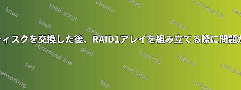故障したディスクを交換した後、RAID1アレイを組み立てる際に問題が発生する