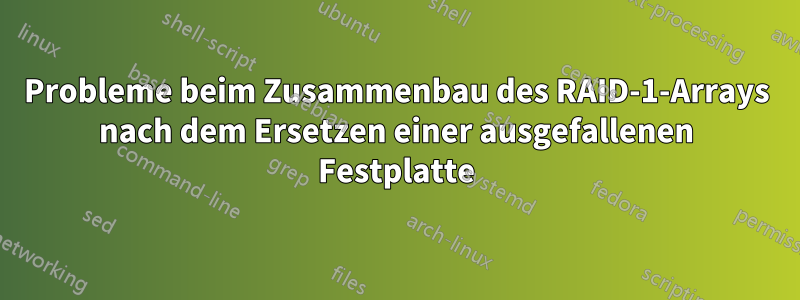Probleme beim Zusammenbau des RAID-1-Arrays nach dem Ersetzen einer ausgefallenen Festplatte