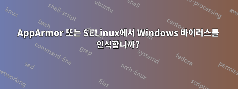 AppArmor 또는 SELinux에서 Windows 바이러스를 인식합니까?