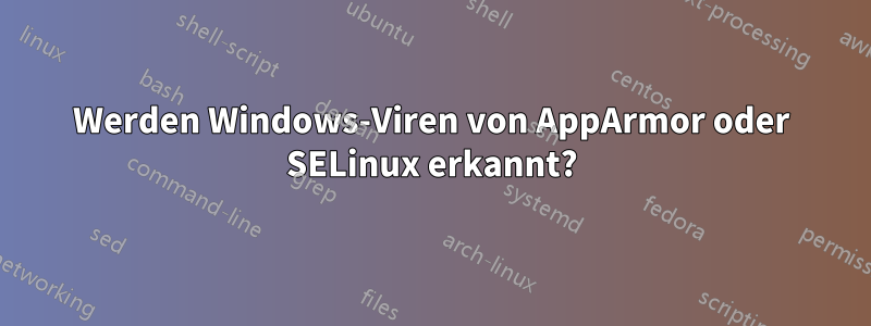 Werden Windows-Viren von AppArmor oder SELinux erkannt?