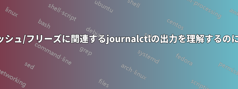 システムのクラッシュ/フリーズに関連するjournalctlの出力を理解するのに助けが必要です