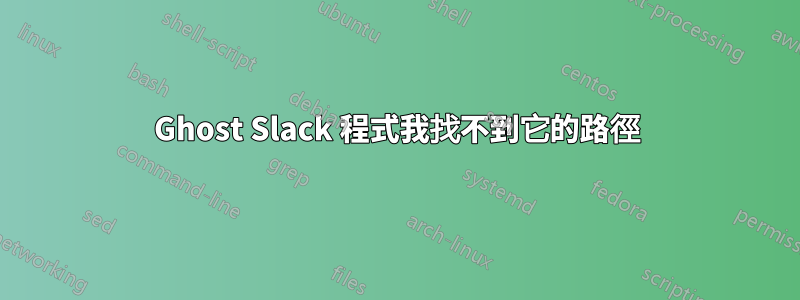 Ghost Slack 程式我找不到它的路徑