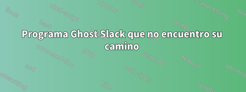 Programa Ghost Slack que no encuentro su camino