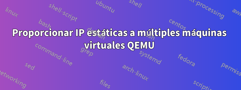 Proporcionar IP estáticas a múltiples máquinas virtuales QEMU