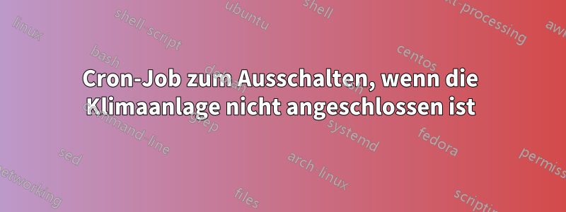 Cron-Job zum Ausschalten, wenn die Klimaanlage nicht angeschlossen ist