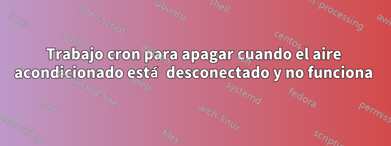 Trabajo cron para apagar cuando el aire acondicionado está desconectado y no funciona