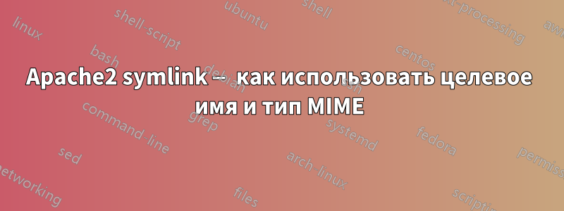 Apache2 symlink — как использовать целевое имя и тип MIME