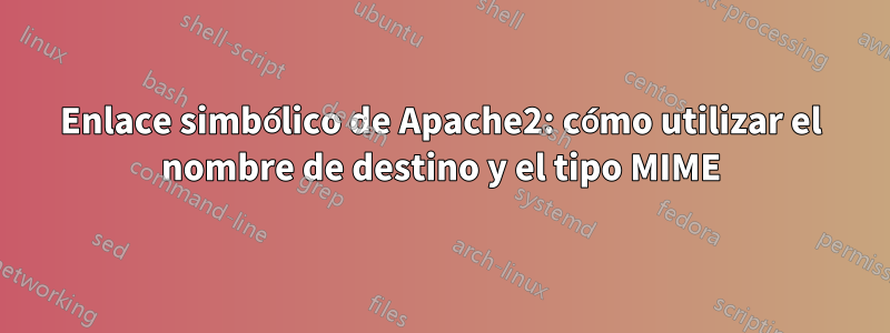 Enlace simbólico de Apache2: cómo utilizar el nombre de destino y el tipo MIME